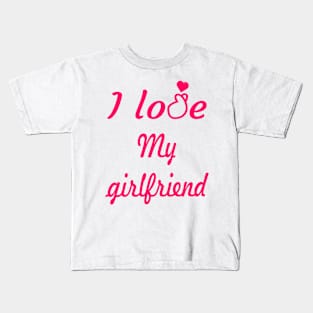 I love my girlfriend - valentine gift for girlfriend Kids T-Shirt